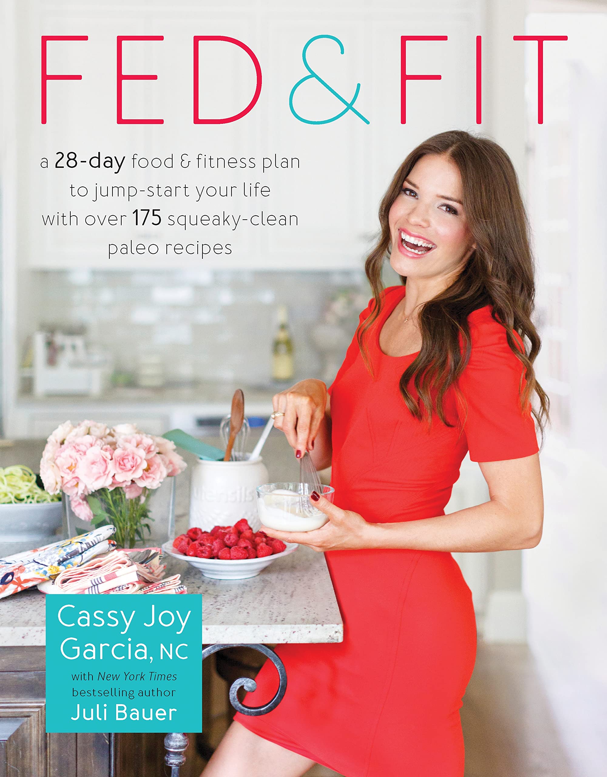 Fed & Fit A 28 Day Food & Fitness Plan to Jump-Start Your Life with Over 175 Squeaky-Clean Paleo Recipes